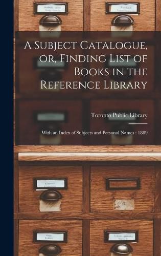 Cover image for A Subject Catalogue, or, Finding List of Books in the Reference Library [microform]: With an Index of Subjects and Personal Names: 1889