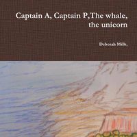 Cover image for Captain A, Captain P,the Whale, the Unicorn