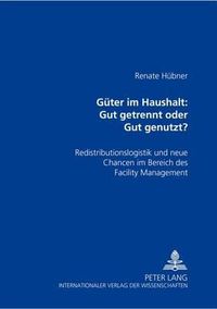 Cover image for Gueter Im Haushalt: Gut Getrennt Oder Gut Genutzt?: Redistributionslogistik Und Neue Chancen Im Bereich Des Facility Management