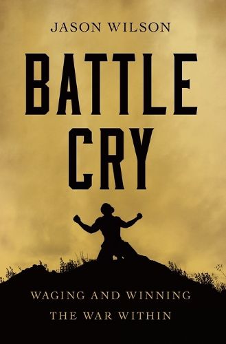 Battle Cry: Waging and Winning the War Within