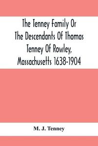 Cover image for The Tenney Family Or The Descendants Of Thomas Tenney Of Rowley, Massachusetts 1638-1904