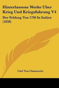 Cover image for Hinterlassene Werke Uber Krieg Und Kriegsfuhrung V4: Der Feldzug Von 1796 in Italien (1858)