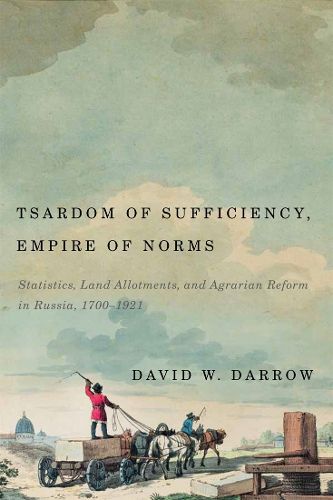 Cover image for Tsardom of Sufficiency, Empire of Norms: Statistics, Land Allotments, and Agrarian Reform in Russia, 1700-1921