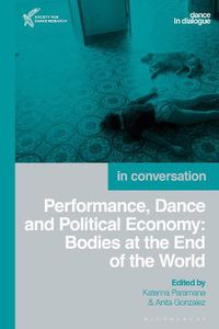 Cover image for Performance, Dance and Political Economy: Bodies at the End of the World