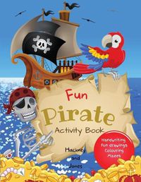 Cover image for Fun Pirate Activity Book: Perfect pirates present that will keep your kids entertained for hours! Activities include drawing, colouring, word search puzzles, mazes etc. For children 4+