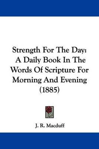 Cover image for Strength for the Day: A Daily Book in the Words of Scripture for Morning and Evening (1885)