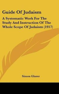 Cover image for Guide of Judaism: A Systematic Work for the Study and Instruction of the Whole Scope of Judaism (1917)