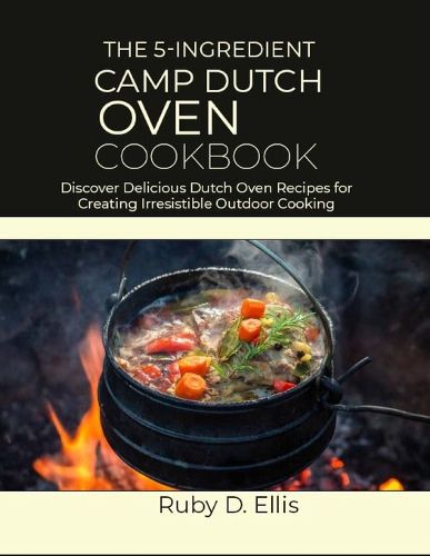 The 5-Ingredient Camp Dutch Oven Cookbook