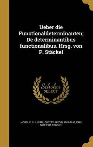 Ueber Die Functionaldeterminanten; de Determinantibus Functionalibus. Hrsg. Von P. Stackel