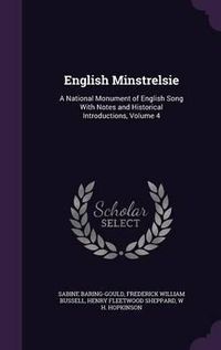 Cover image for English Minstrelsie: A National Monument of English Song with Notes and Historical Introductions, Volume 4