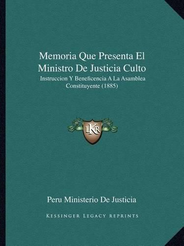 Cover image for Memoria Que Presenta El Ministro de Justicia Culto: Instruccion y Beneficencia a la Asamblea Constituyente (1885)