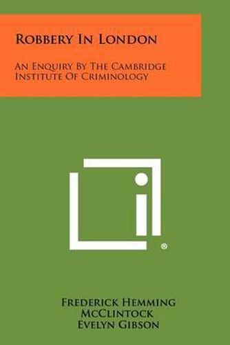 Cover image for Robbery in London: An Enquiry by the Cambridge Institute of Criminology