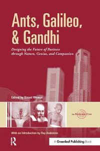 Cover image for Ants, Galileo, and Gandhi: Designing the Future of Business through Nature, Genius, and Compassion