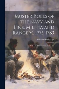 Cover image for Muster Rolls of the Navy and Line, Militia and Rangers, 1775-1783