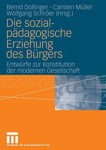 Die sozialpadagogische Erziehung des Burgers: Entwurfe zur Konstitution der modernen Gesellschaft