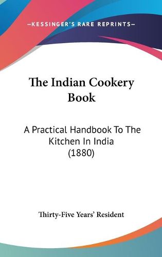 Cover image for The Indian Cookery Book: A Practical Handbook to the Kitchen in India (1880)