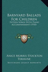 Cover image for Barnyard Ballads for Children: Fifteen Songs with Piano Accompaniment (1910)