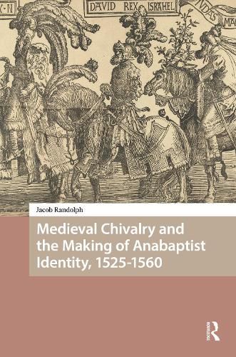 Cover image for Medieval Chivalry and the Making of Anabaptist Identity, 1525-1560