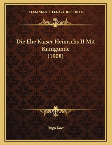 Cover image for Die Ehe Kaiser Heinrichs II Mit Kunigunde (1908)