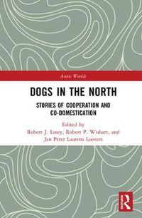 Cover image for Dogs in the North: Stories of Cooperation and Co-Domestication