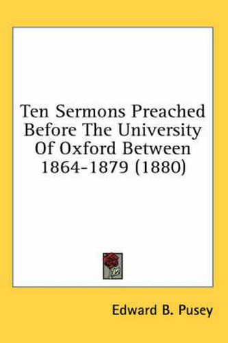 Cover image for Ten Sermons Preached Before the University of Oxford Between 1864-1879 (1880)