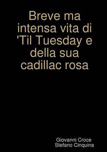 Cover image for Breve Ma Intensa Vita Di Til Tuesday e Della Sua Cadillac Rosa...