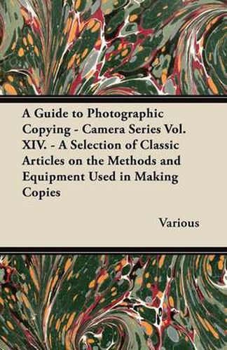 Cover image for A Guide to Photographic Copying - Camera Series Vol. XIV. - A Selection of Classic Articles on the Methods and Equipment Used in Making Copies