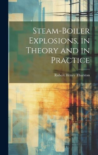 Steam-Boiler Explosions, in Theory and in Practice