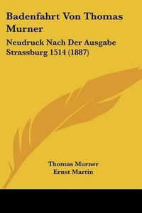 Cover image for Badenfahrt Von Thomas Murner: Neudruck Nach Der Ausgabe Strassburg 1514 (1887)