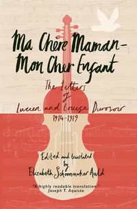 Cover image for Ma Chere Maman - Mon Cher Enfant: The Letters of Lucien and Louise Durosoir, 1914-1919