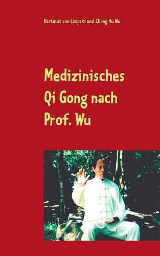 Cover image for Medizinisches Qi Gong nach Prof. Wu: UEbungen zur Erhaltung und Verbesserung der Gesundheit