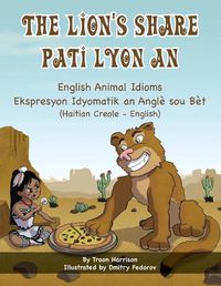 Cover image for The Lion's Share - English Animal Idioms (Haitian Creole-English): Pati Lyon An