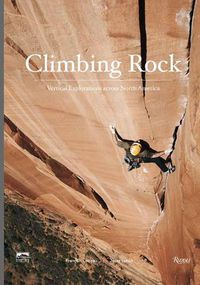 Cover image for Climbing Rock: Vertical Explorations Across North Americs