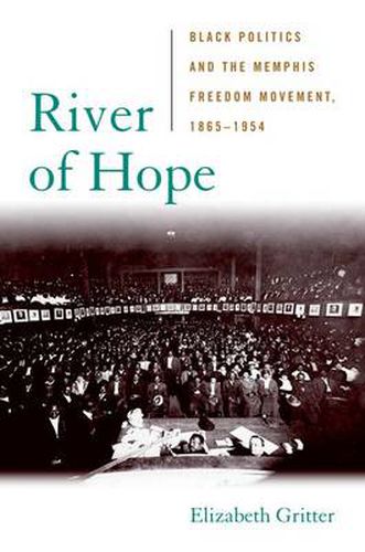 Cover image for River of Hope: Black Politics and the Memphis Freedom Movement, 1865--1954