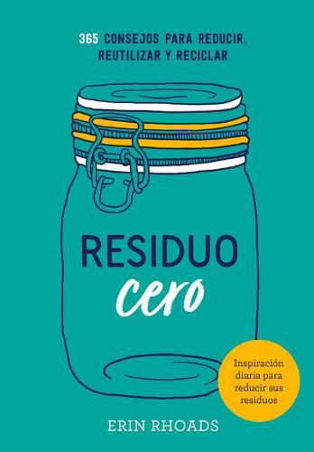 Cover image for Residuo Cero: 365 Consejos Para Reducir, Reutilizar Y Reciclar