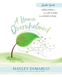 Cover image for A Woman Overwhelmed - Women's Bible Study Leader Guide