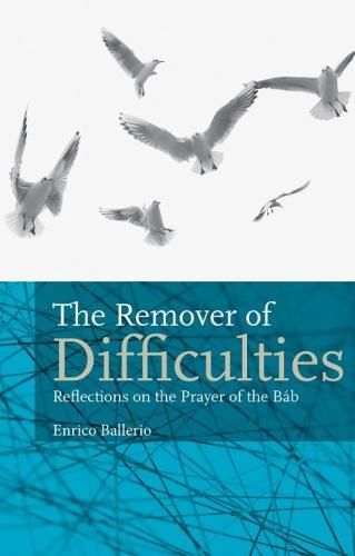 Cover image for The Remover Of Difficulties: Reflections On The Prayer Of The Bab