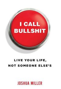 Cover image for I Call Bullshit: Live Your Life, Not Someone Else's