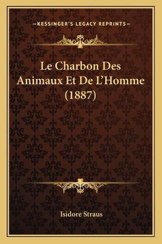 Cover image for Le Charbon Des Animaux Et de L'Homme (1887)