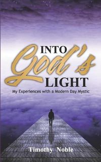 Cover image for Into God's Light: My Experiences with a Modern Day Mystic