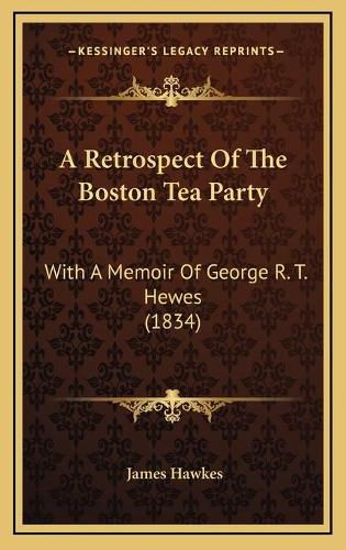 A Retrospect of the Boston Tea Party: With a Memoir of George R. T. Hewes (1834)