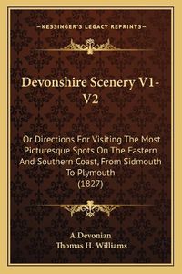 Cover image for Devonshire Scenery V1-V2: Or Directions for Visiting the Most Picturesque Spots on the Eastern and Southern Coast, from Sidmouth to Plymouth (1827