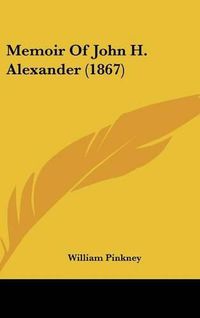 Cover image for Memoir of John H. Alexander (1867)