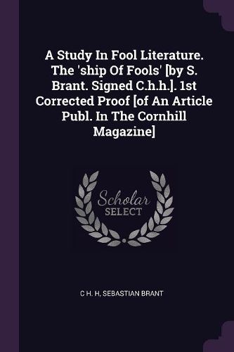 Cover image for A Study In Fool Literature. The 'ship Of Fools' [by S. Brant. Signed C.h.h.]. 1st Corrected Proof [of An Article Publ. In The Cornhill Magazine]
