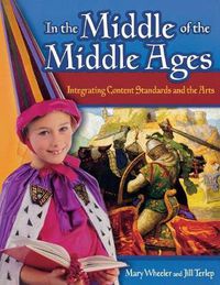 Cover image for In the Middle of the Middle Ages: Integrating Content Standards and the Arts