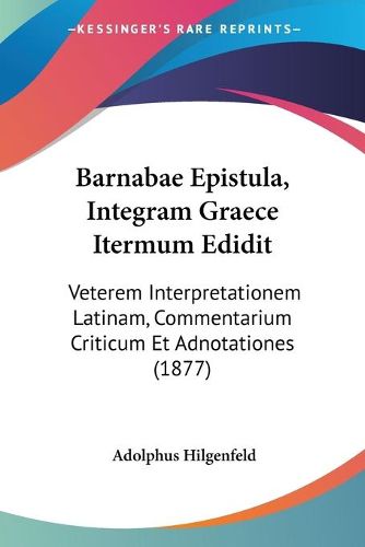 Cover image for Barnabae Epistula, Integram Graece Itermum Edidit: Veterem Interpretationem Latinam, Commentarium Criticum Et Adnotationes (1877)