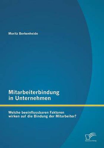 Cover image for Mitarbeiterbindung in Unternehmen: Welche beeinflussbaren Faktoren wirken auf die Bindung der Mitarbeiter?