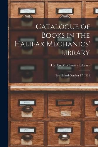 Cover image for Catalogue of Books in the Halifax Mechanics' Library [microform]: Established October 17, 1831