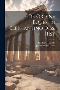 Cover image for De Ordine Equestri Elephantino Diss. Hist