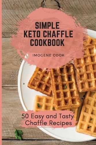 Cover image for Simple Keto Chaffle Cookbook: 50 Easy and Tasty Chaffle Recipes